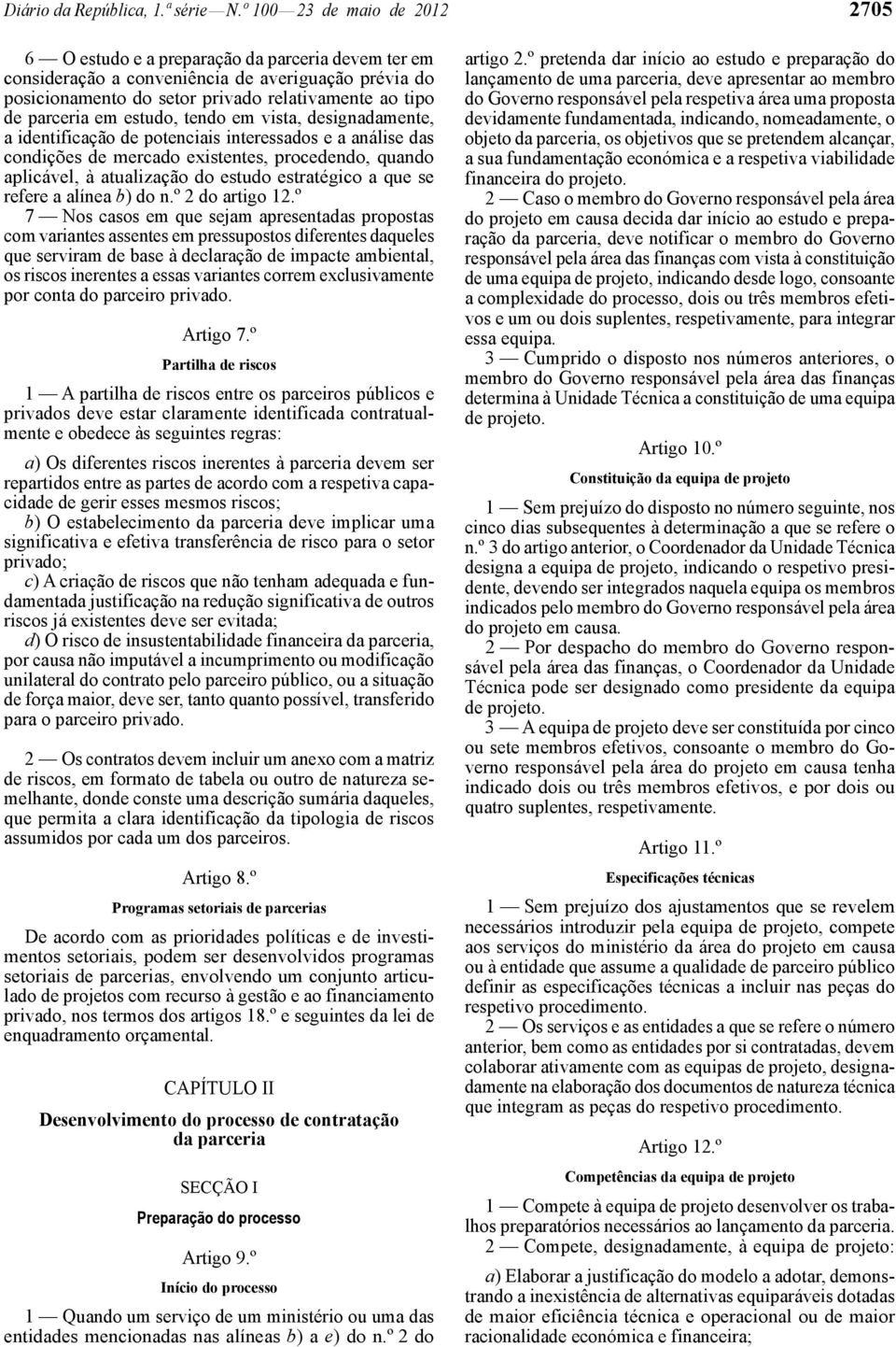 em estudo, tendo em vista, designadamente, a identificação de potenciais interessados e a análise das condições de mercado existentes, procedendo, quando aplicável, à atualização do estudo