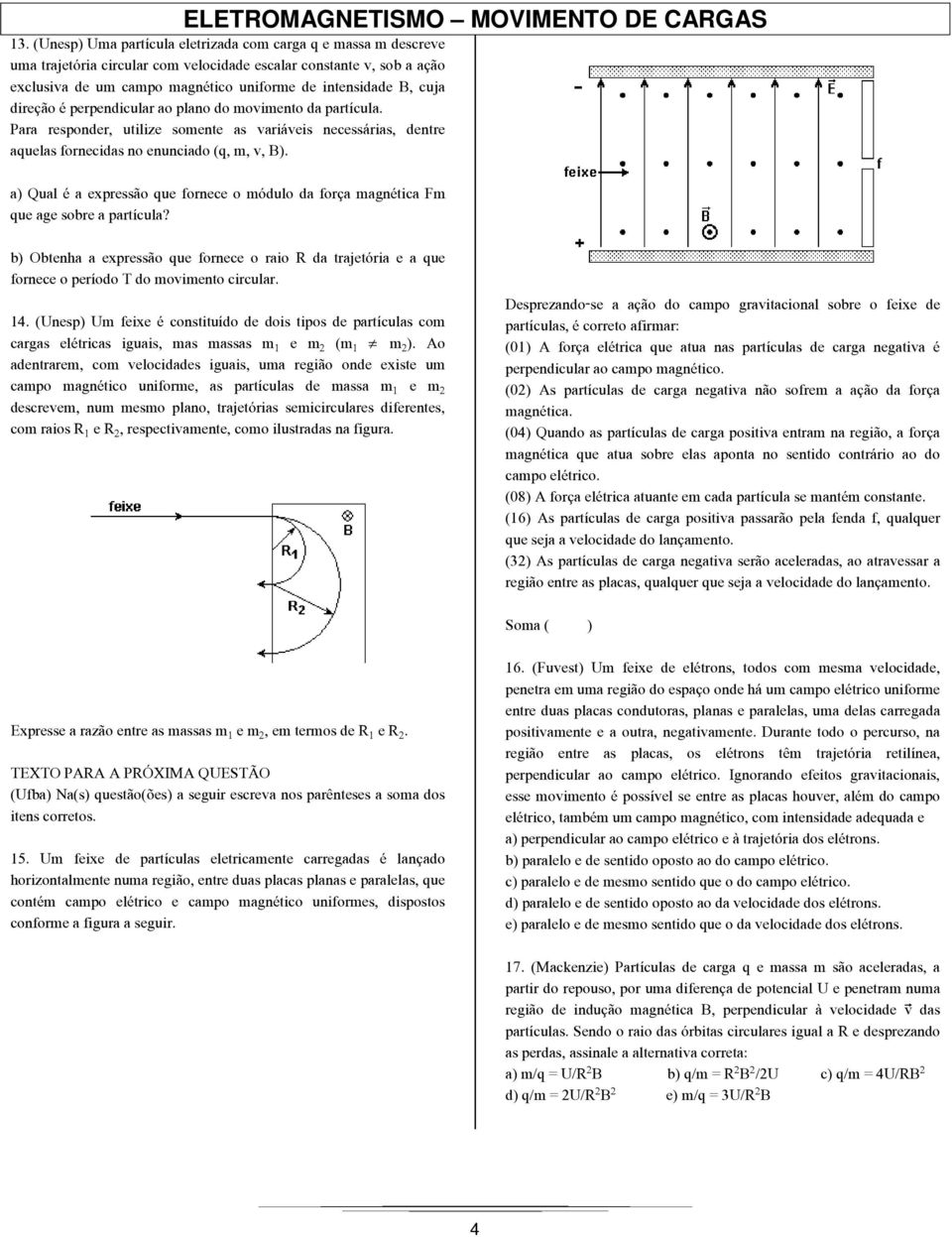 a) Qual é a expressão que fornece o módulo da força magnética Fm que age sobre a partícula? b) Obtenha a expressão que fornece o raio R da trajetória e a que fornece o período T do movimento circular.