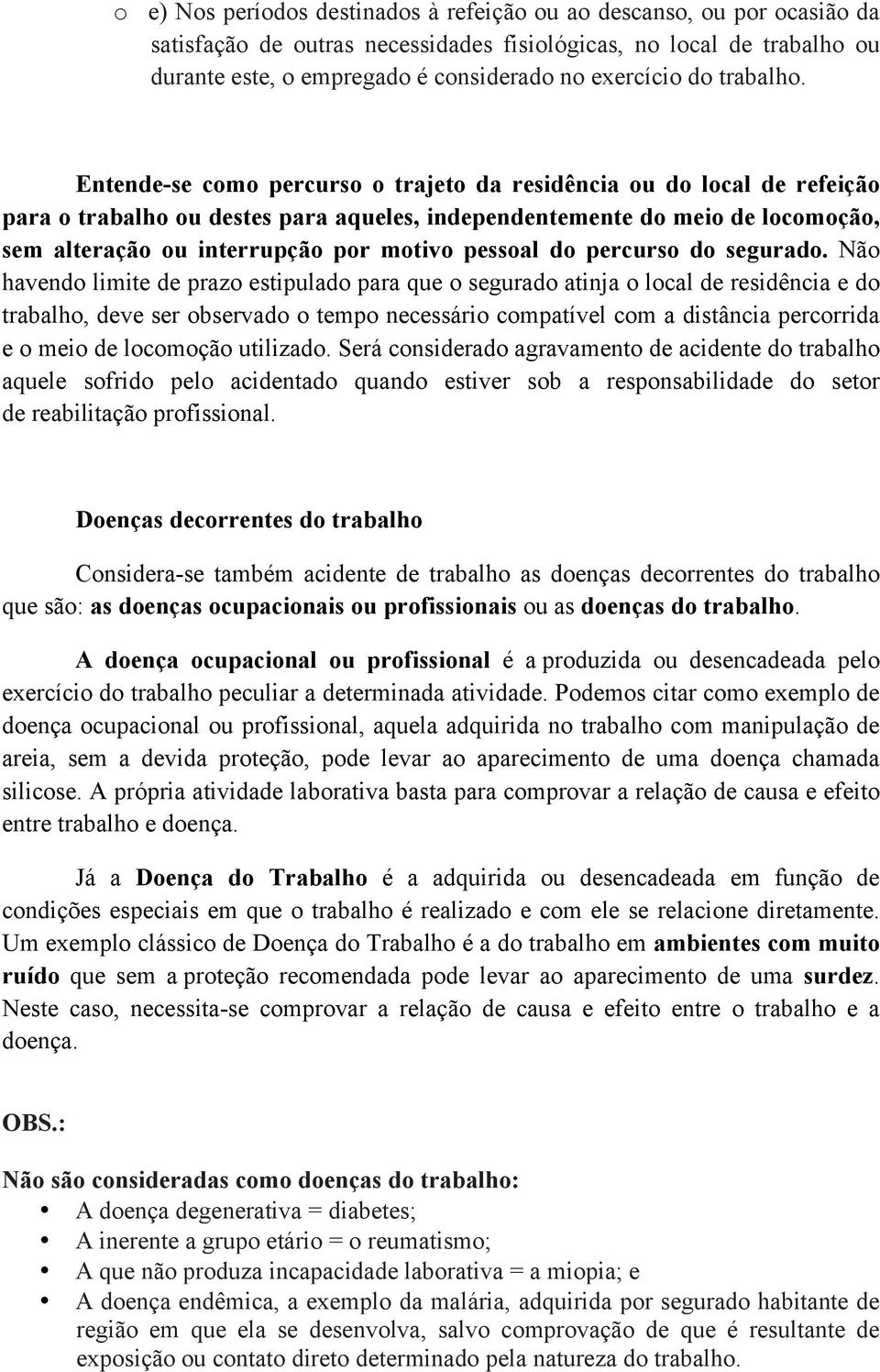 Entende-se como percurso o trajeto da residência ou do local de refeição para o trabalho ou destes para aqueles, independentemente do meio de locomoção, sem alteração ou interrupção por motivo