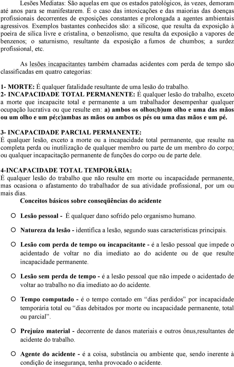 Exemplos bastantes conhecidos são: a silicose, que resulta da exposição à poeira de sílica livre e cristalina, o benzolismo, que resulta da exposição a vapores de benzenos; o saturnismo, resultante