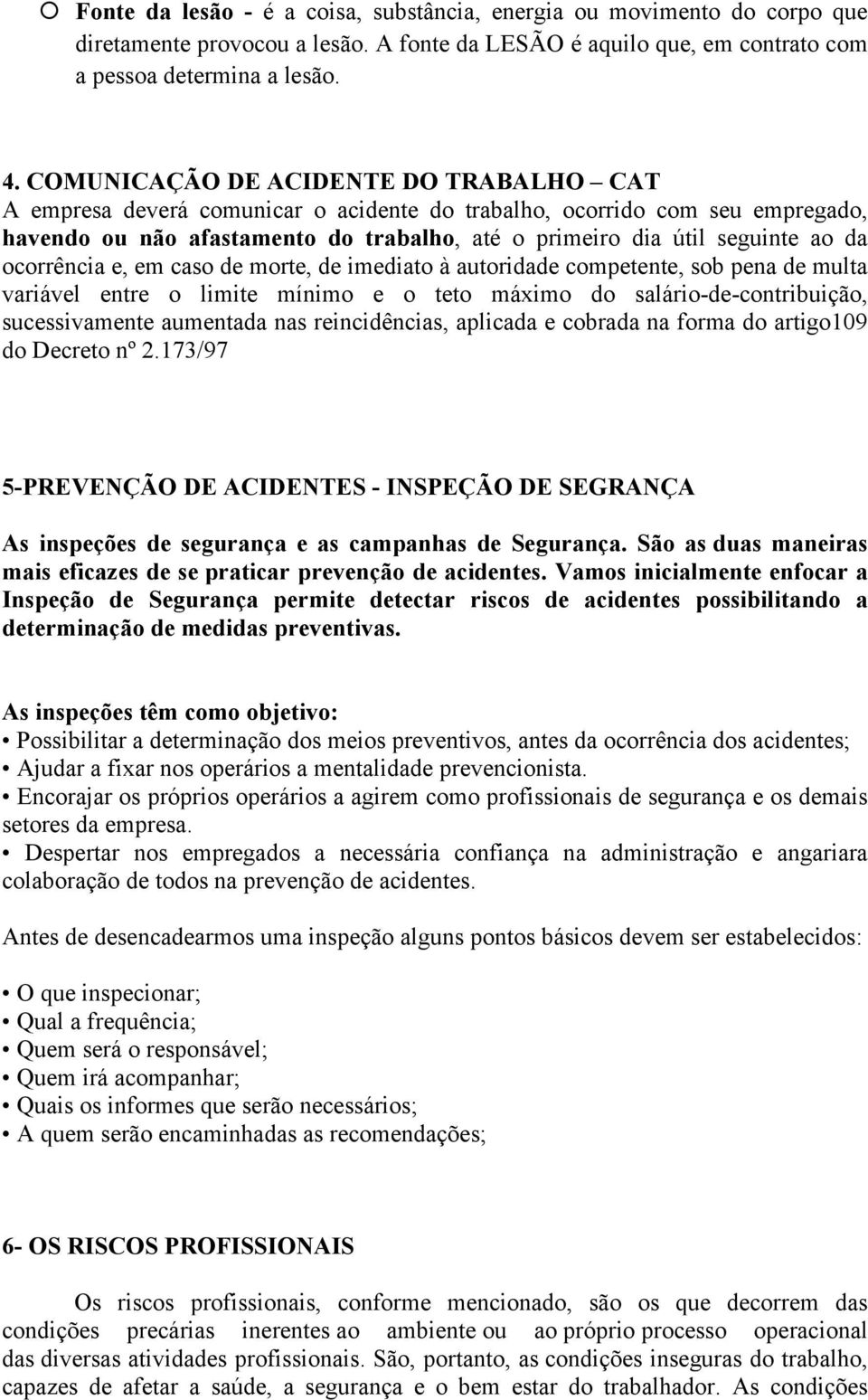 ocorrência e, em caso de morte, de imediato à autoridade competente, sob pena de multa variável entre o limite mínimo e o teto máximo do salário-de-contribuição, sucessivamente aumentada nas