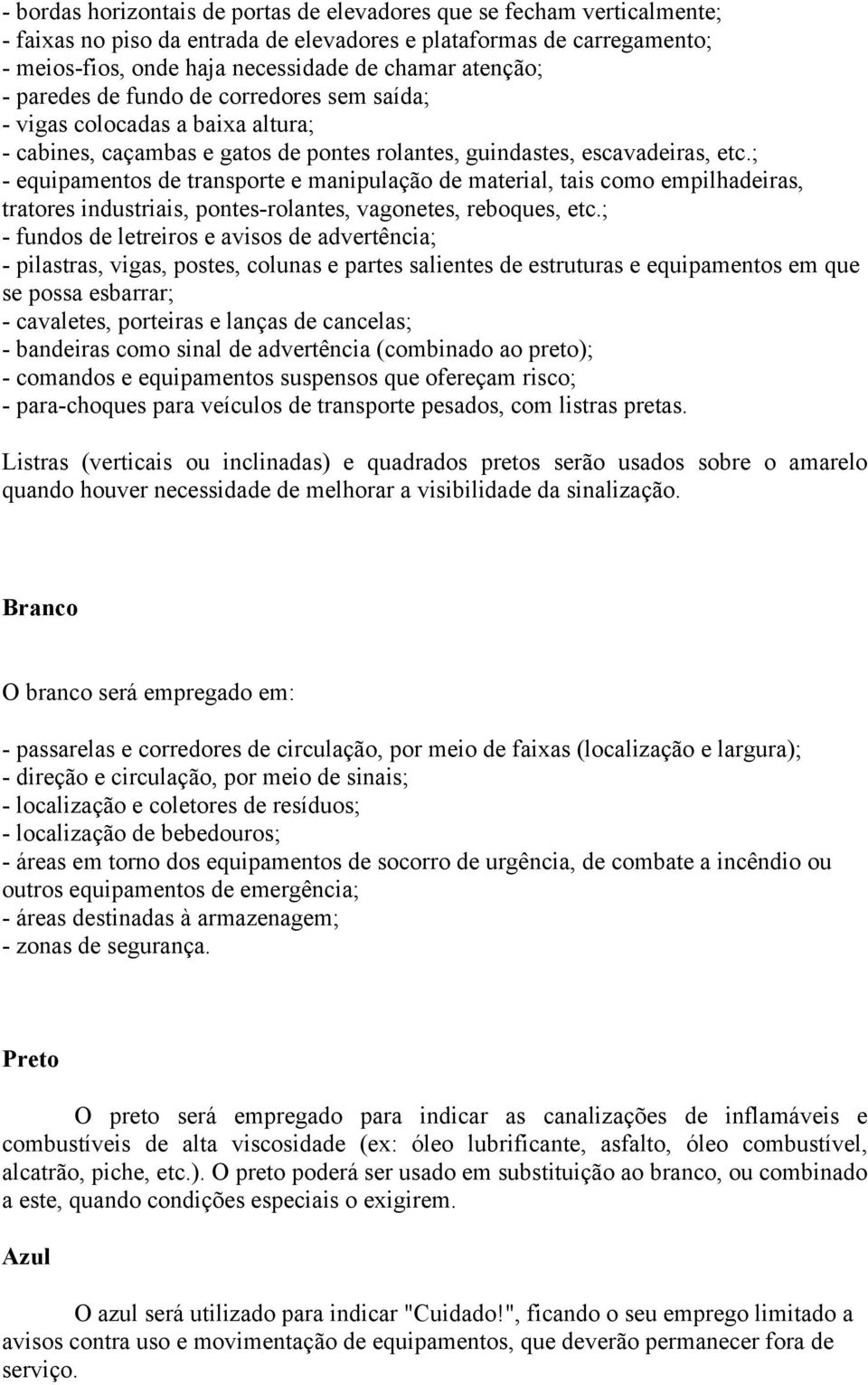 ; - equipamentos de transporte e manipulação de material, tais como empilhadeiras, tratores industriais, pontes-rolantes, vagonetes, reboques, etc.