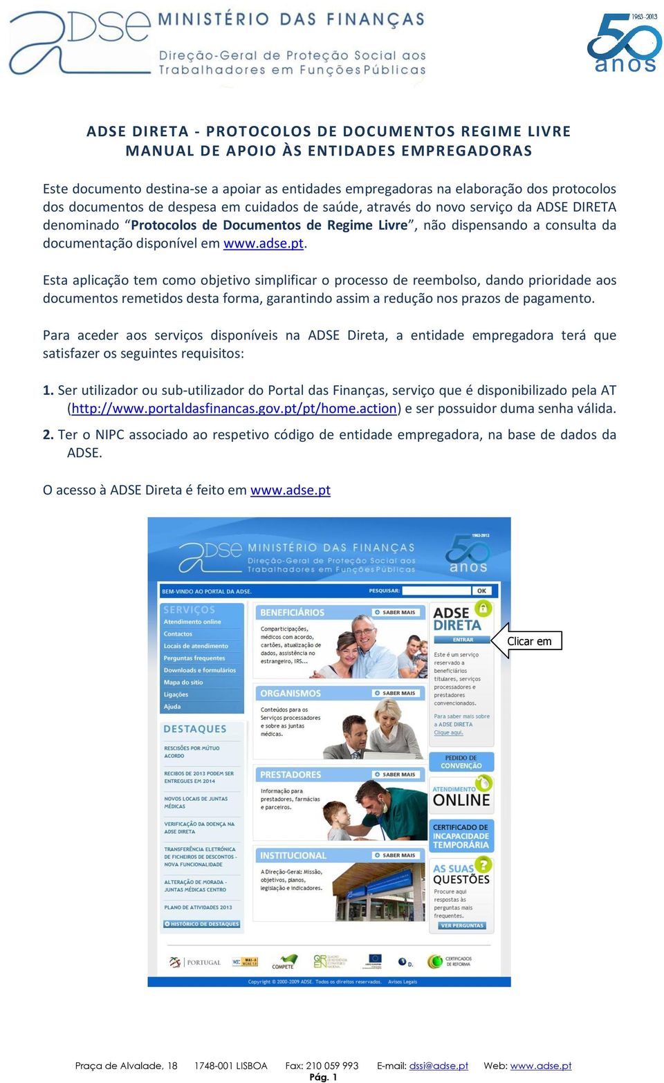 Esta aplicação tem como objetivo simplificar o processo de reembolso, dando prioridade aos documentos remetidos desta forma, garantindo assim a redução nos prazos de pagamento.