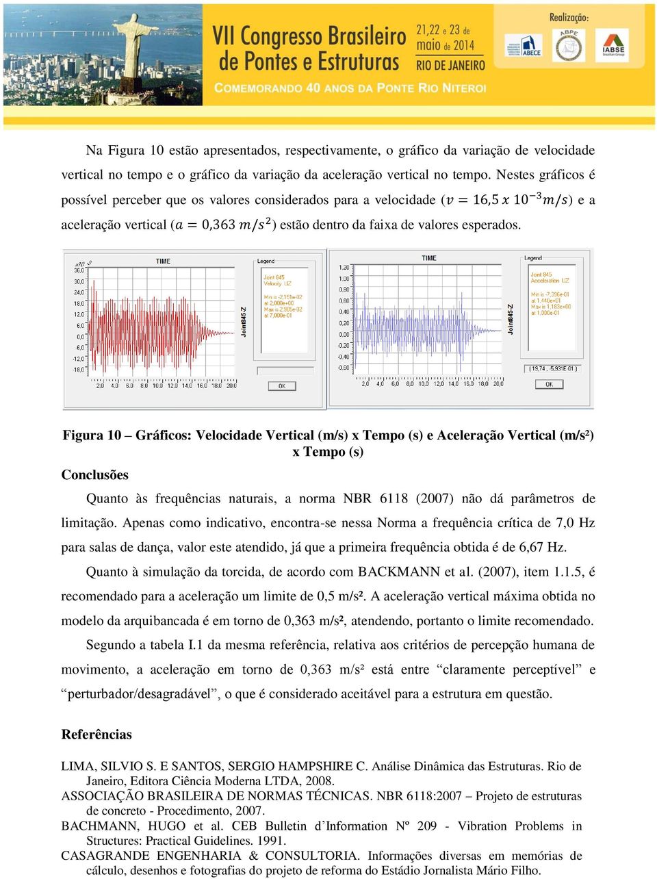 Figura 10 Gráficos: Velocidade Vertical (m/s) x Tempo (s) e Aceleração Vertical (m/s²) x Tempo (s) Conclusões Quanto às frequências naturais, a norma NBR 6118 (2007) não dá parâmetros de limitação.