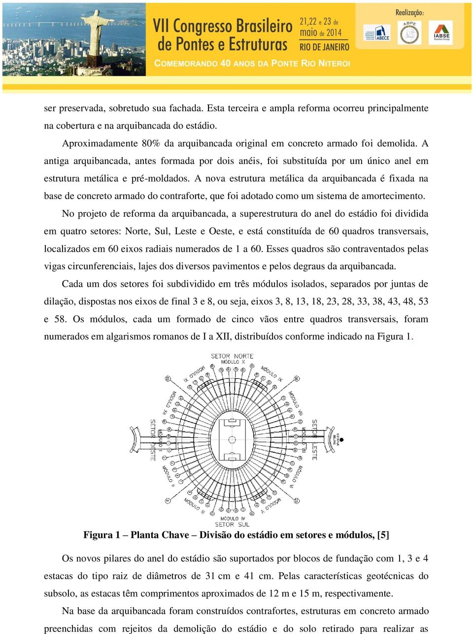 A antiga arquibancada, antes formada por dois anéis, foi substituída por um único anel em estrutura metálica e pré-moldados.