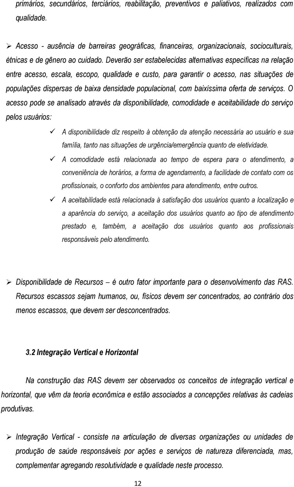 Deverão ser estabelecidas alternativas específicas na relação entre acesso, escala, escopo, qualidade e custo, para garantir o acesso, nas situações de populações dispersas de baixa densidade