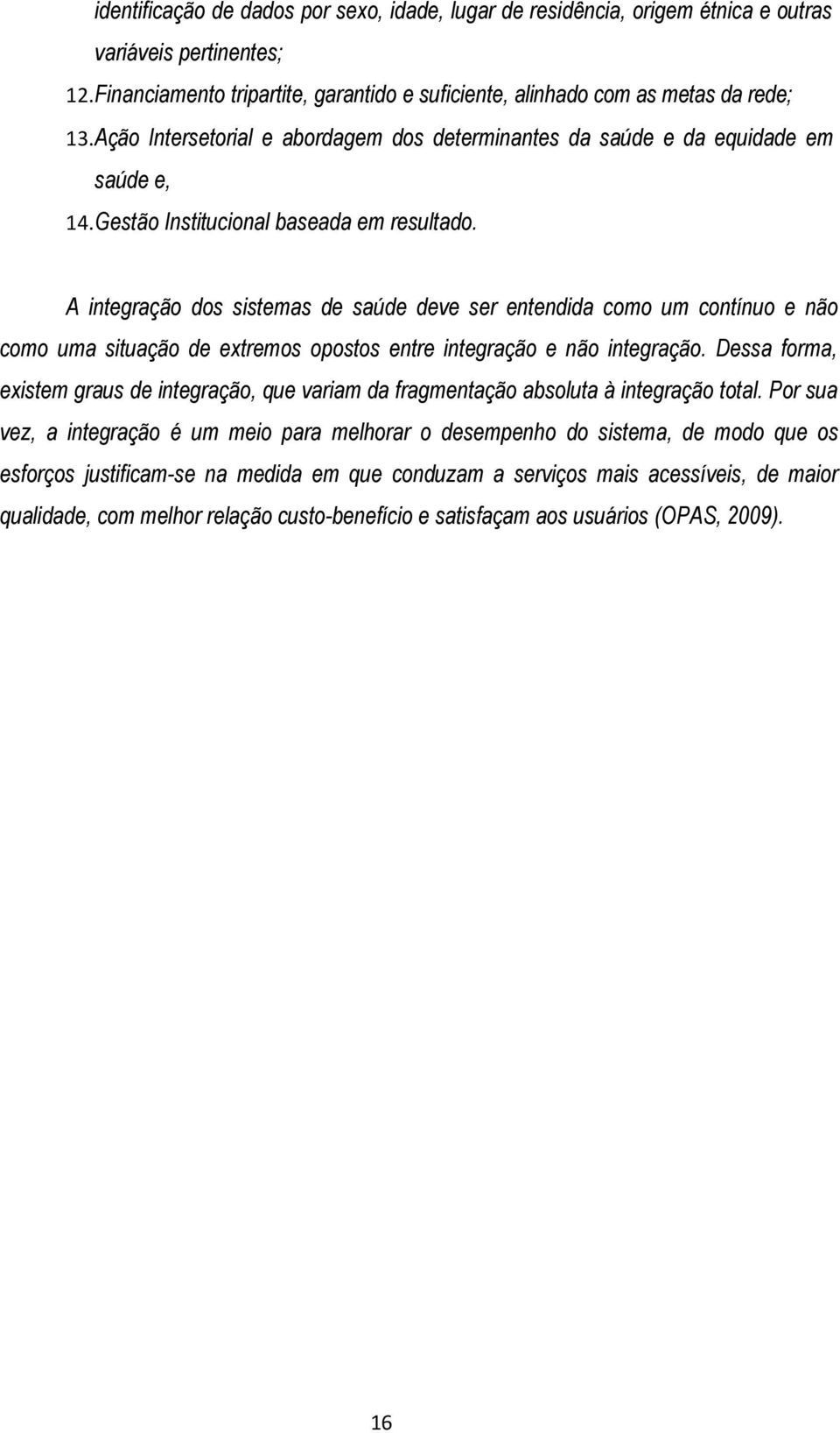 A integração dos sistemas de saúde deve ser entendida como um contínuo e não como uma situação de extremos opostos entre integração e não integração.