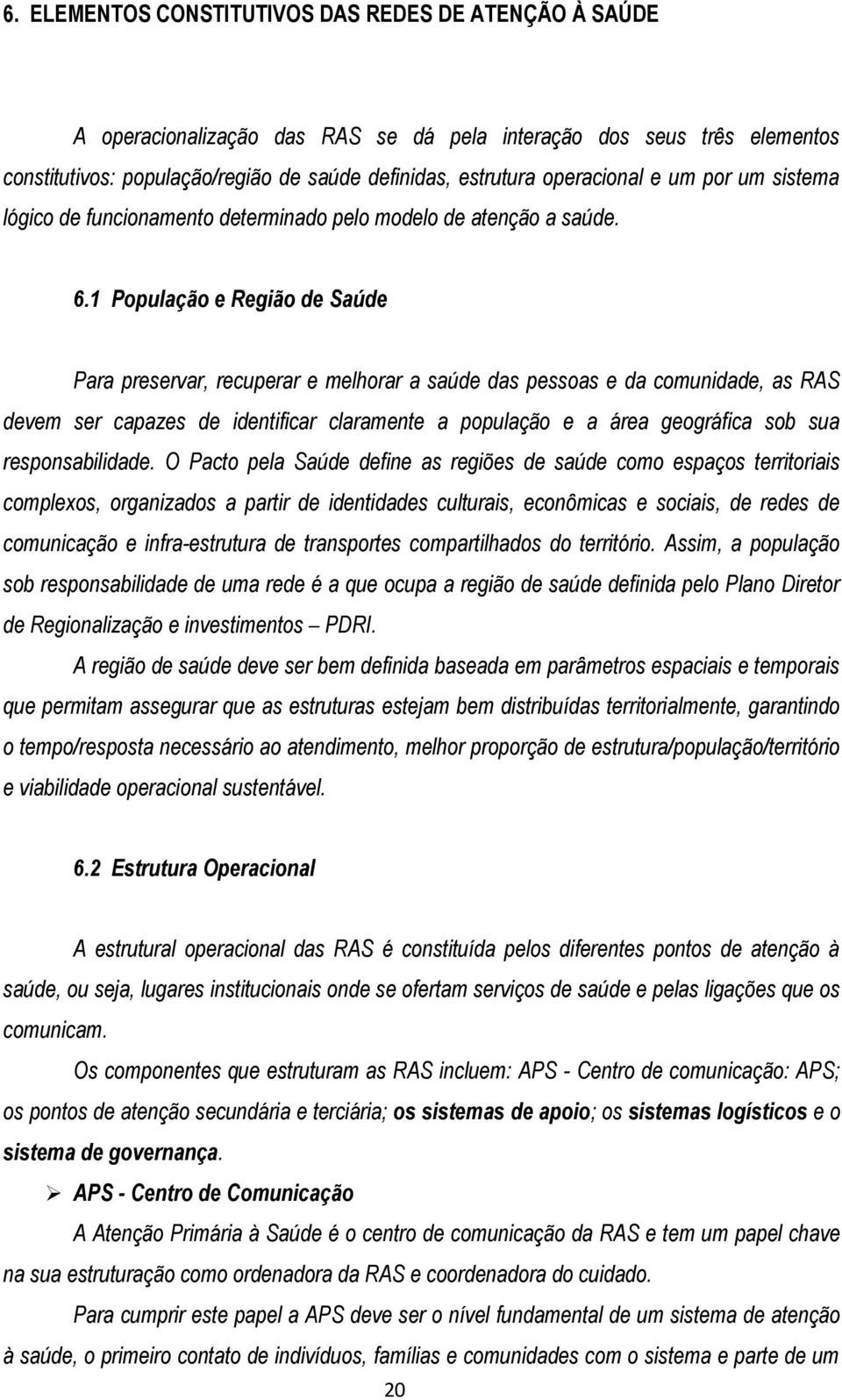 1 População e Região de Saúde Para preservar, recuperar e melhorar a saúde das pessoas e da comunidade, as RAS devem ser capazes de identificar claramente a população e a área geográfica sob sua