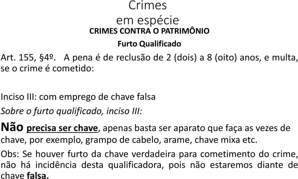 Sobre o furto qualificado, inciso III: Não precisa ser chave, apenas basta ser aparato que faça as vezes de chave, por