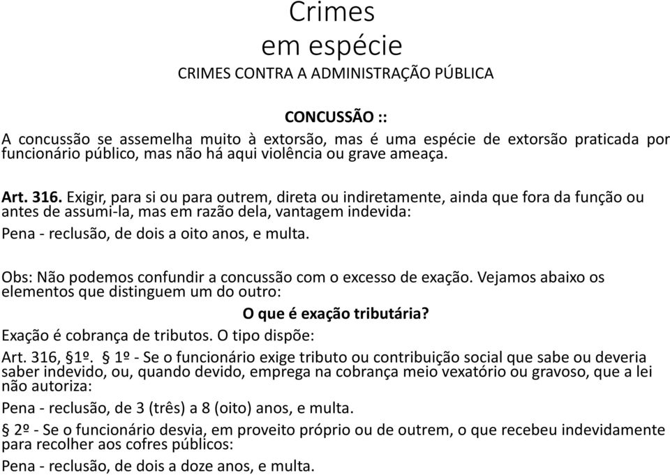 Exigir, para si ou para outrem, direta ou indiretamente, ainda que fora da função ou antes de assumi-la, mas em razão dela, vantagem indevida: Pena - reclusão, de dois a oito anos, e multa.