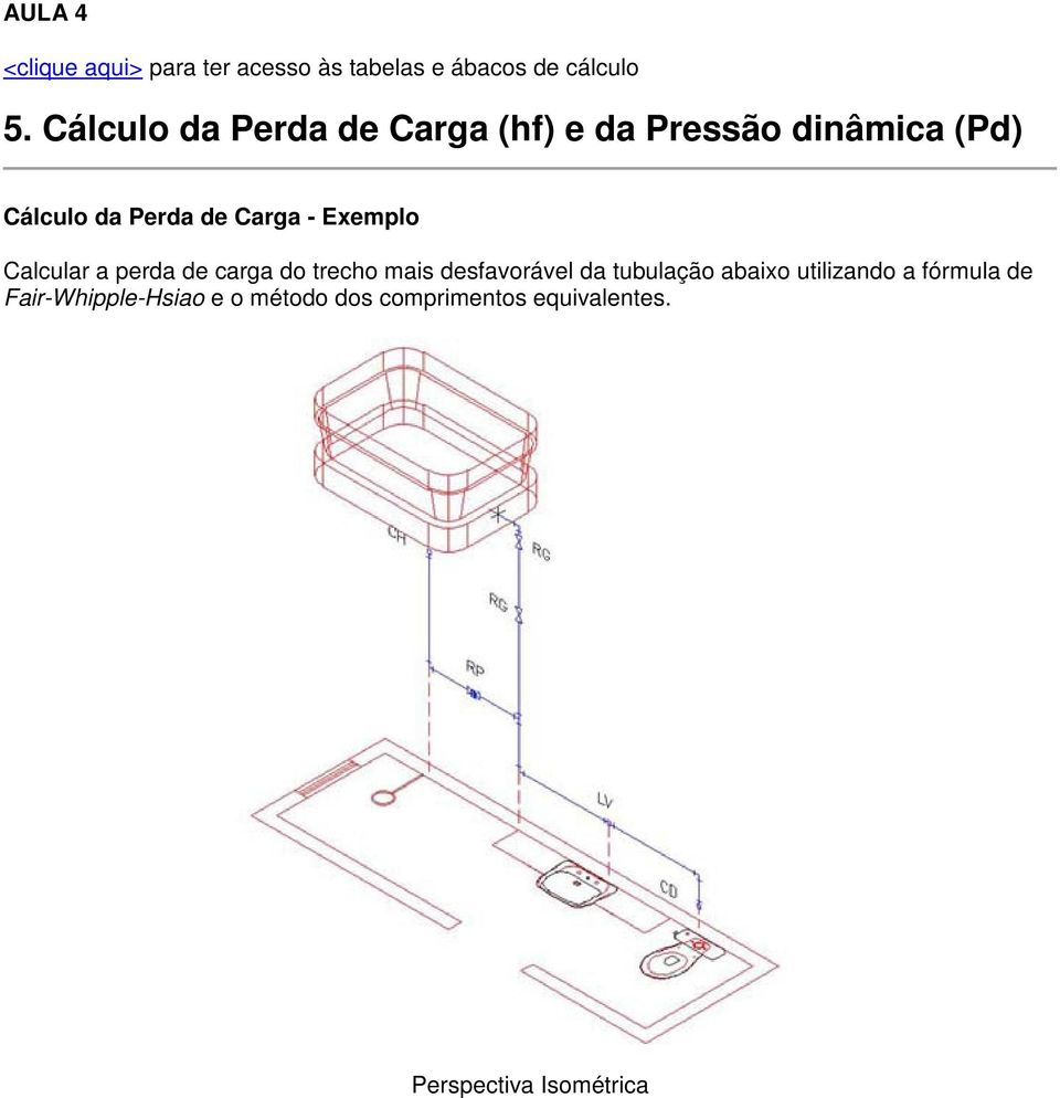 Exemplo Calcular a perda de carga do trecho mais desfavorável da tubulação abaixo