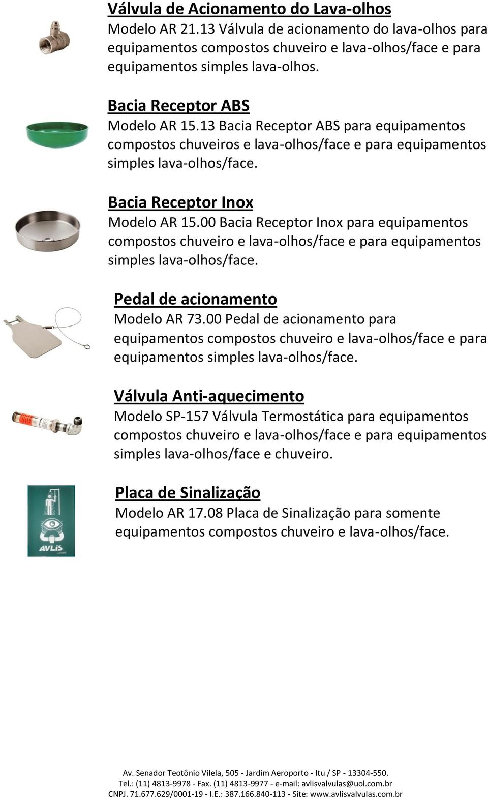 00 Bacia Receptor Inox para equipamentos simples lava-olhos/face. Pedal de acionamento Modelo AR 73.