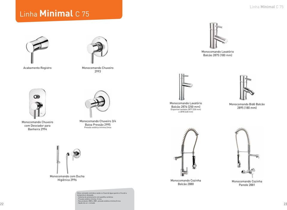 mínima:2mca Monocomando com Ducha Higiênica 2996 Monocomando Cozinha Balcão 2880 Monocomando Cozinha Parede 2881 Único comando controla a vazão e o fluxo de água quente