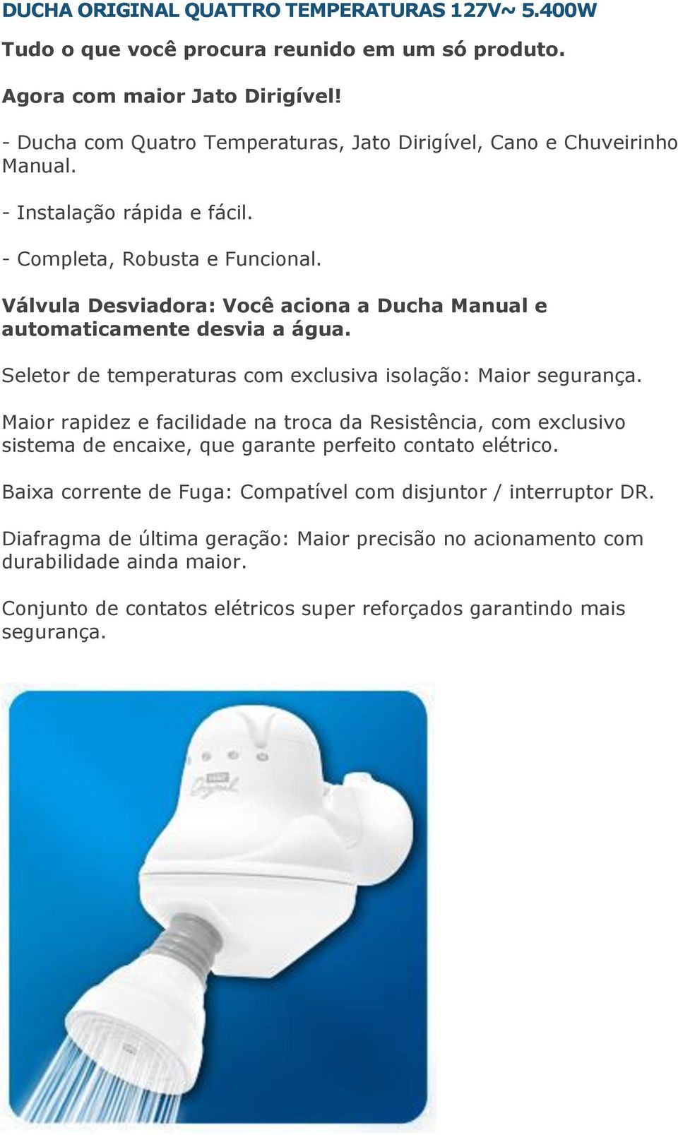 Válvula Desviadora: Você aciona a Ducha Manual e automaticamente desvia a água.