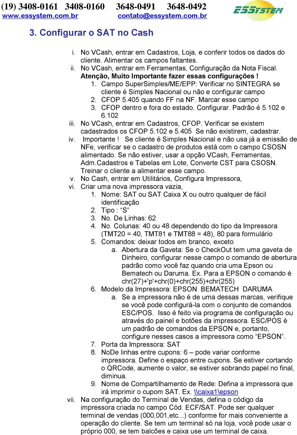 Campo SuperSimples/ME/EPP: Verificar no SINTEGRA se cliente é Simples Nacional ou não e configurar campo 2. CFOP 5.405 quando FF na NF. Marcar esse campo 3. CFOP dentro e fora do estado. Configurar.