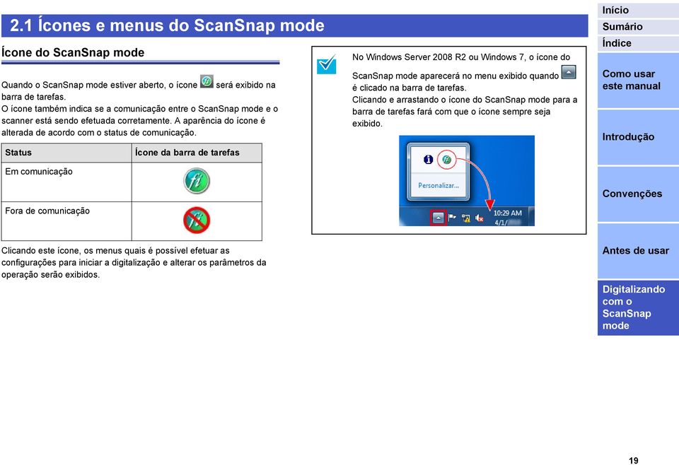 Status Em comunicação Fora de comunicação Ícone da barra de tarefas No Windows Server 2008 R2 ou Windows 7, o ícone do aparecerá no menu exibido quando é clicado na barra de