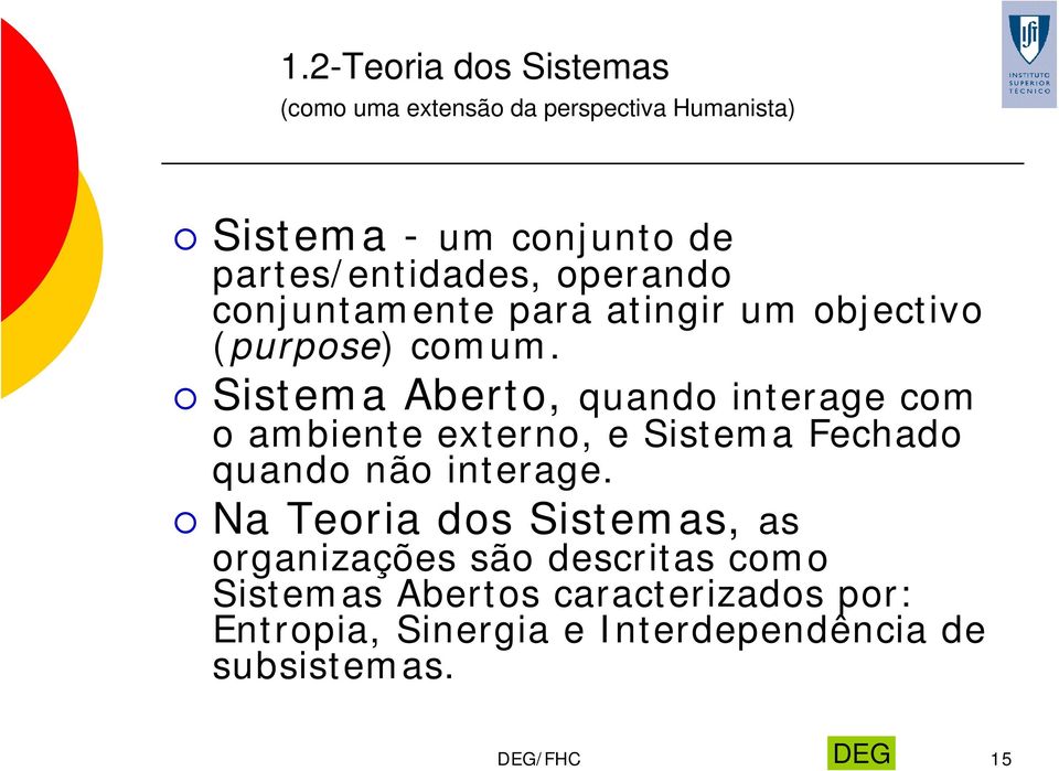 Sistema Aberto, quando interage com o ambiente externo, e Sistema Fechado quando não interage.