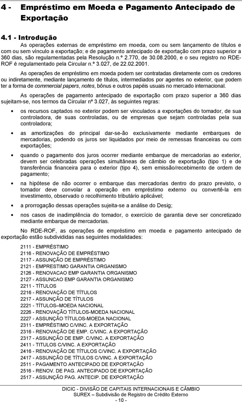 são regulamentadas pela Resolução n.º 2.770, de 30.08.2000, e o seu registro no RDE- ROF é regulamentado pela Circular n.º 3.027, de 22.02.2001.