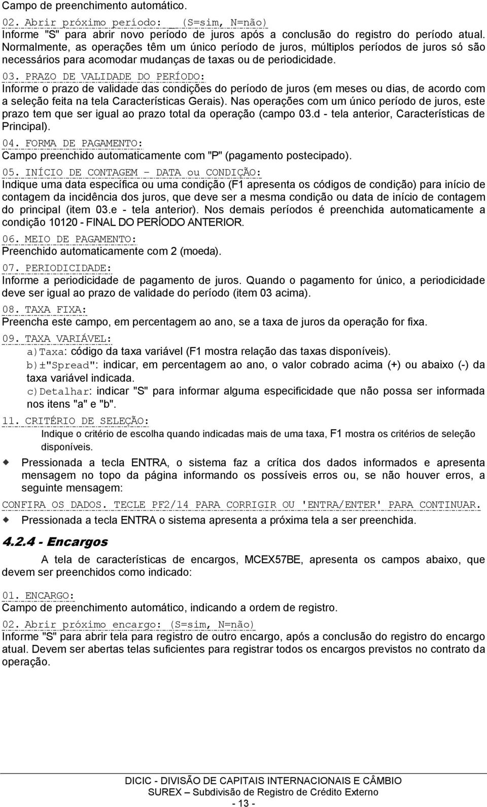 PRAZO DE VALIDADE DO PERÍODO: Informe o prazo de validade das condições do período de juros (em meses ou dias, de acordo com a seleção feita na tela Características Gerais).