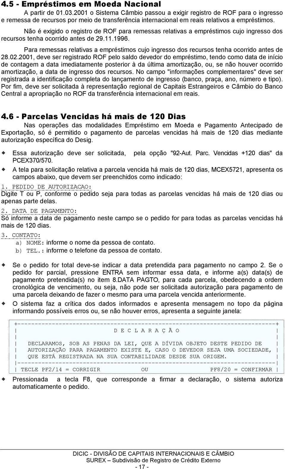 Não é exigido o registro de ROF para remessas relativas a empréstimos cujo ingresso dos recursos tenha ocorrido antes de 29.11.1996.