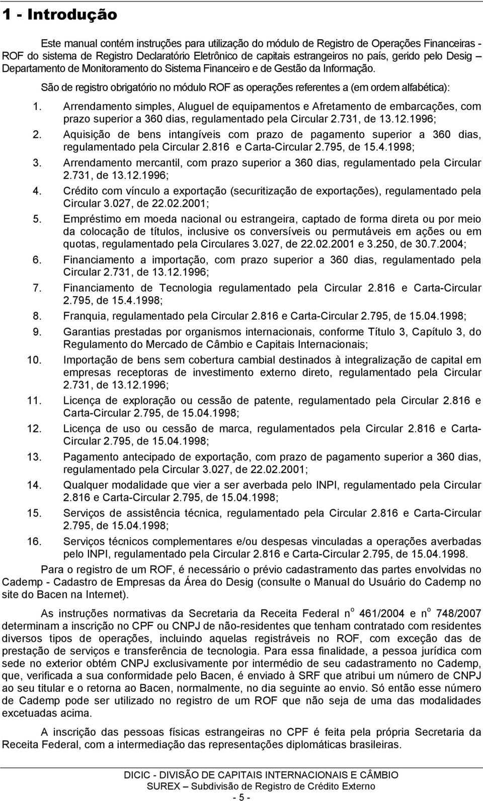 Arrendamento simples, Aluguel de equipamentos e Afretamento de embarcações, com prazo superior a 360 dias, regulamentado pela Circular 2.731, de 13.12.1996; 2.