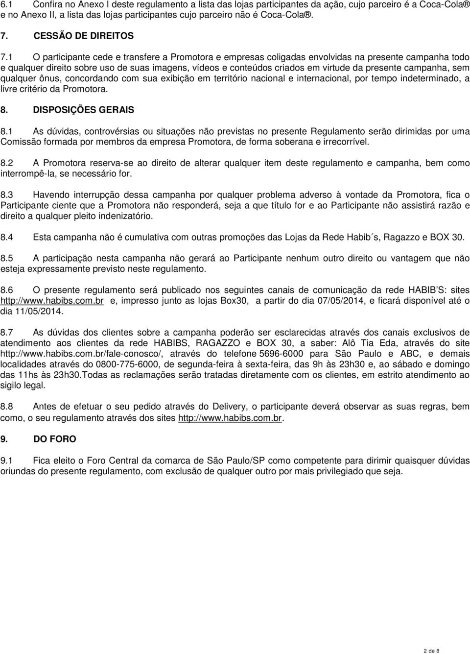 1 O participante cede e transfere a Promotora e empresas coligadas envolvidas na presente campanha todo e qualquer direito sobre uso de suas imagens, vídeos e conteúdos criados em virtude da presente