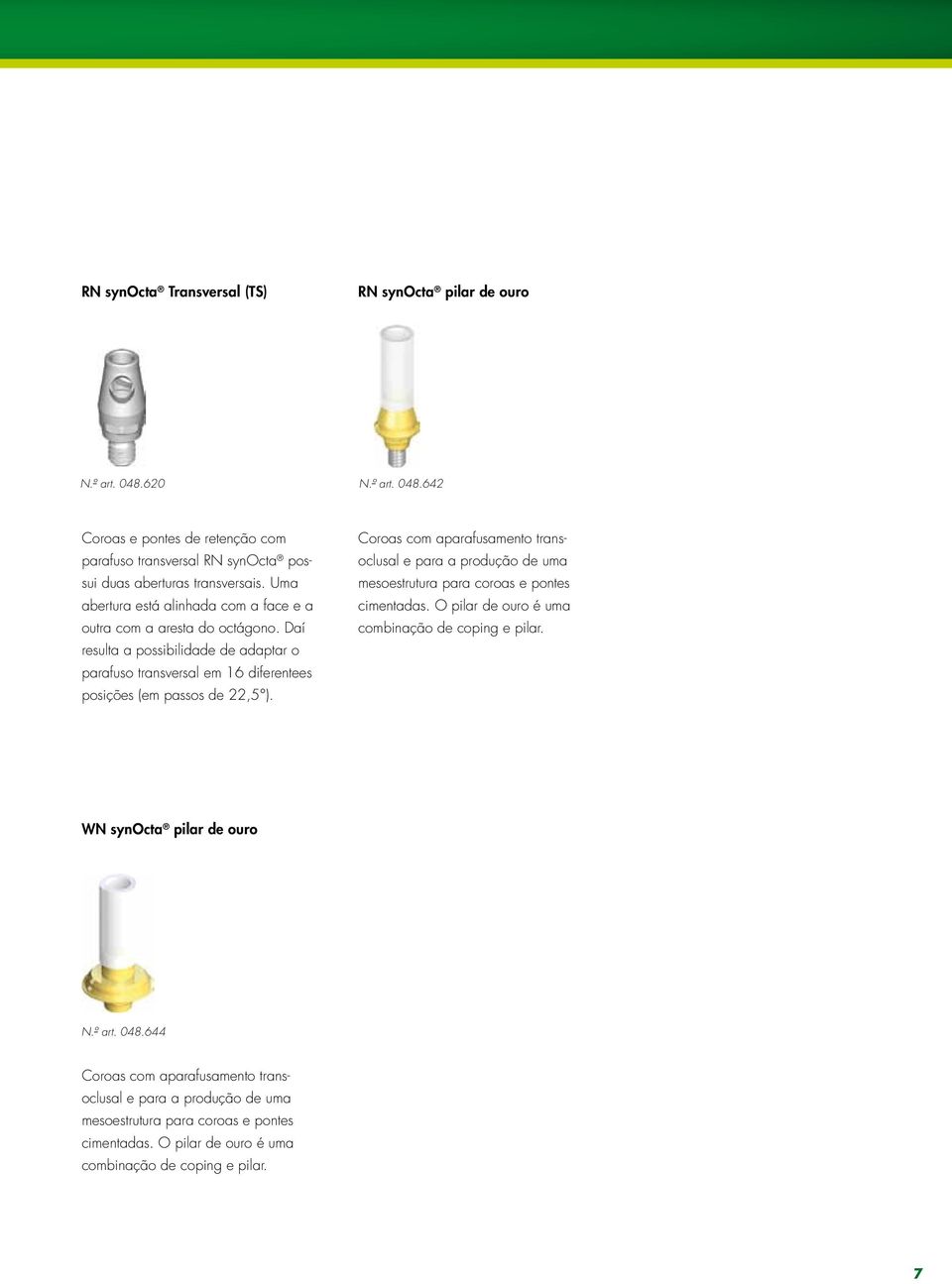 Coroas com aparafusamento transoclusal e para a produção de uma mesoestrutura para coroas e pontes cimentadas. O pilar de ouro é uma combinação de coping e pilar.