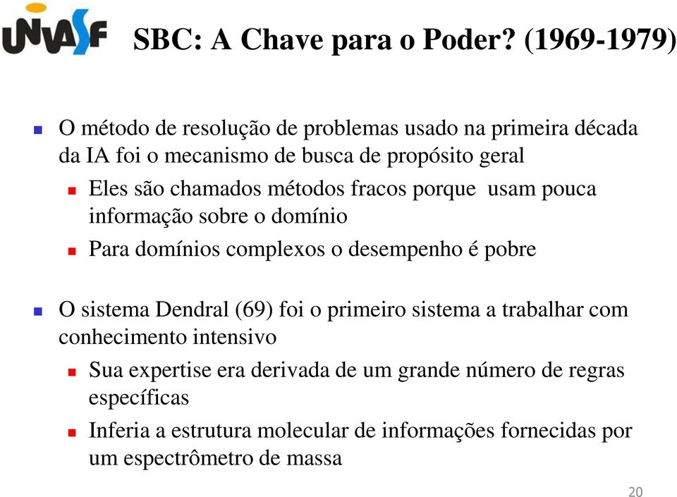 são chamados métodos fracos porque usam pouca informação sobre o domínio Para domínios complexos o desempenho é pobre O sistema