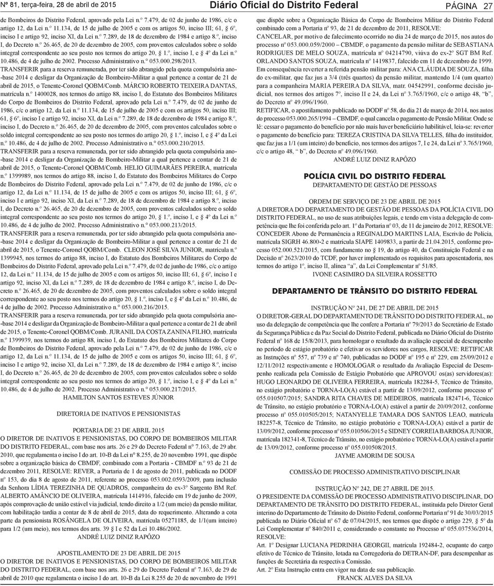 465, de 20 de dezembro de 2005, com proventos calculados sobre o soldo integral correspondente ao seu posto nos termos do artigo 20, 1.º, inciso I, e 4º da Lei n.º 10.486, de 4 de julho de 2002.