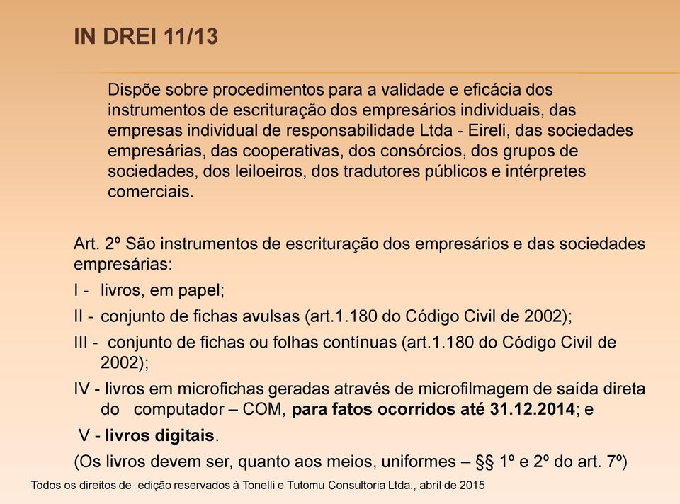 2º São instrumentos de escrituração dos empresários e das sociedades empresárias: I - livros, em papel; II - conjunto de fichas avulsas (art.1.