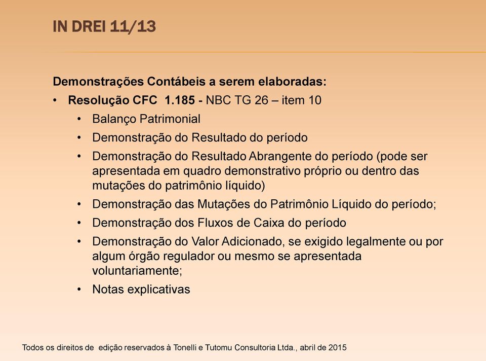 ser apresentada em quadro demonstrativo próprio ou dentro das mutações do patrimônio líquido) Demonstração das Mutações do Patrimônio