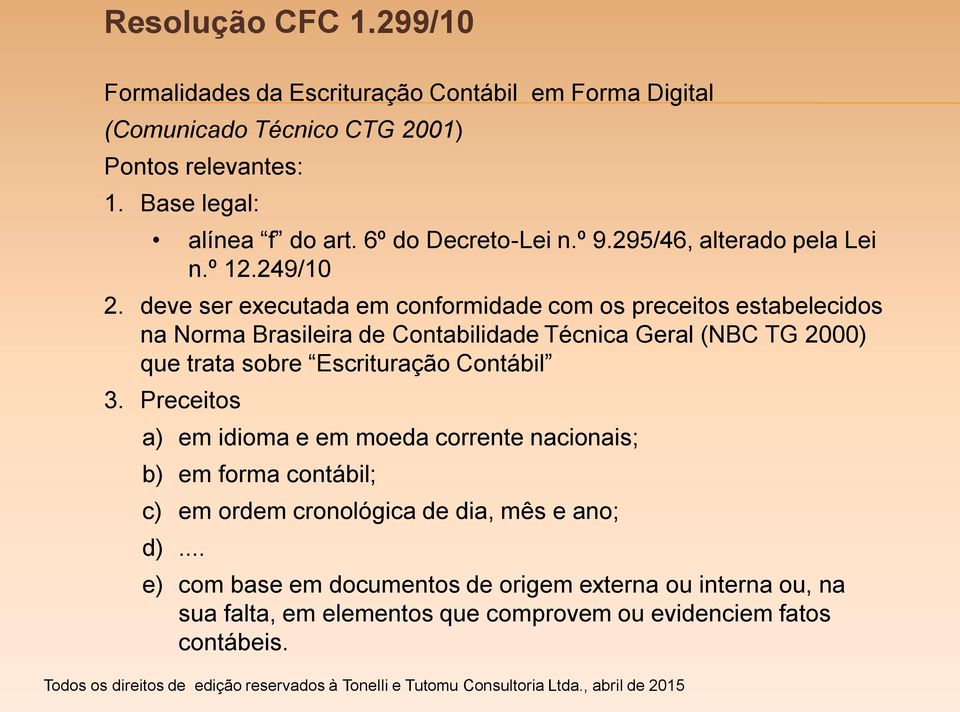 deve ser executada em conformidade com os preceitos estabelecidos na Norma Brasileira de Contabilidade Técnica Geral (NBC TG 2000) que trata sobre Escrituração