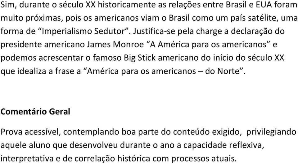 Justifica-se pela charge a declaração do presidente americano James Monroe A América para os americanos e podemos acrescentar o famoso Big Stick americano do