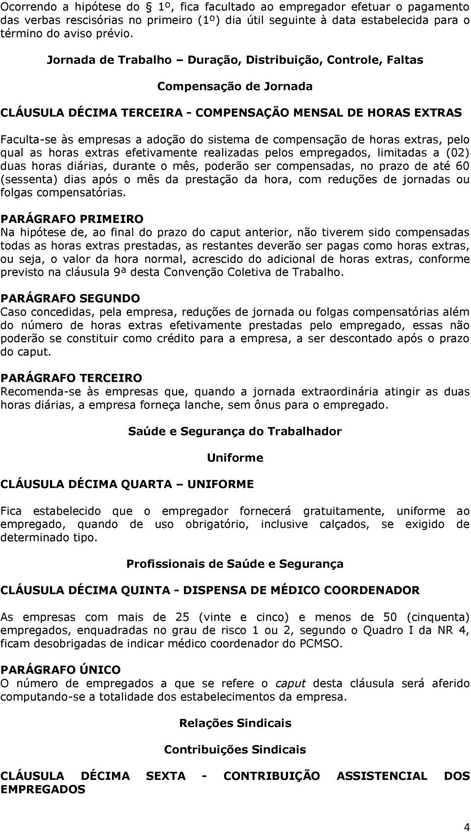 compensação de horas extras, pelo qual as horas extras efetivamente realizadas pelos empregados, limitadas a (02) duas horas diárias, durante o mês, poderão ser compensadas, no prazo de até 60