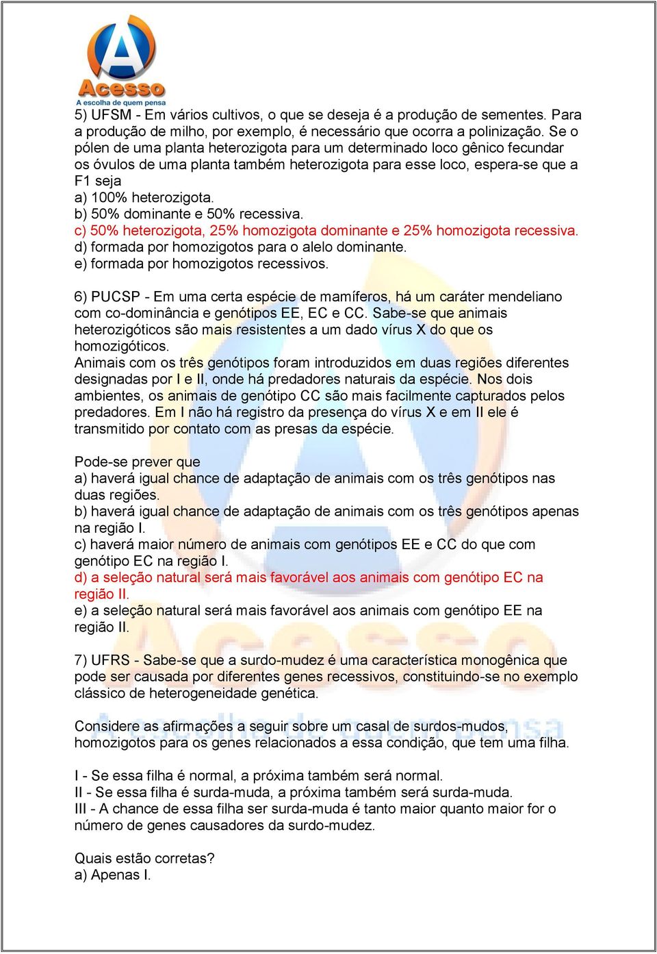 b) 50% dominante e 50% recessiva. c) 50% heterozigota, 25% homozigota dominante e 25% homozigota recessiva. d) formada por homozigotos para o alelo dominante. e) formada por homozigotos recessivos.