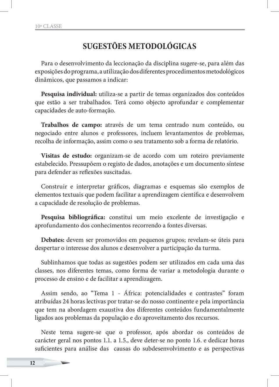 Terá como objecto aprofundar e complementar capacidades de auto-formação.