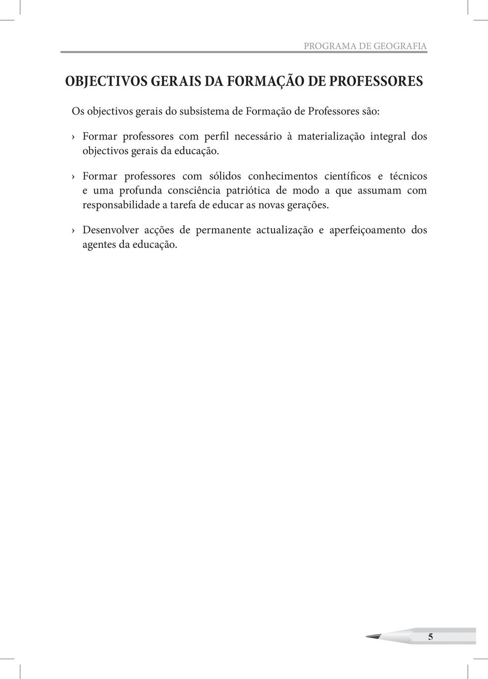 Formar professores com sólidos conhecimentos científicos e técnicos e uma profunda consciência patriótica de modo a que assumam