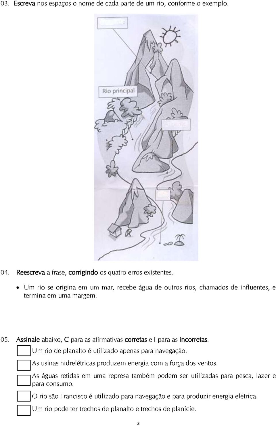 Assinale abaixo, C para as afirmativas corretas e I para as incorretas. Um rio de planalto é utilizado apenas para navegação.