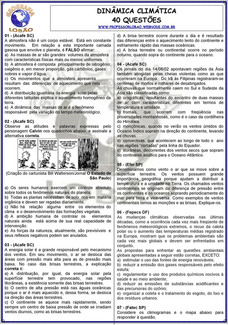 b) A atmosfera é composta principalmente de nitrogênio, oxigênio e, em menor proporção, gás carbônico, gases nobres e vapor d água.