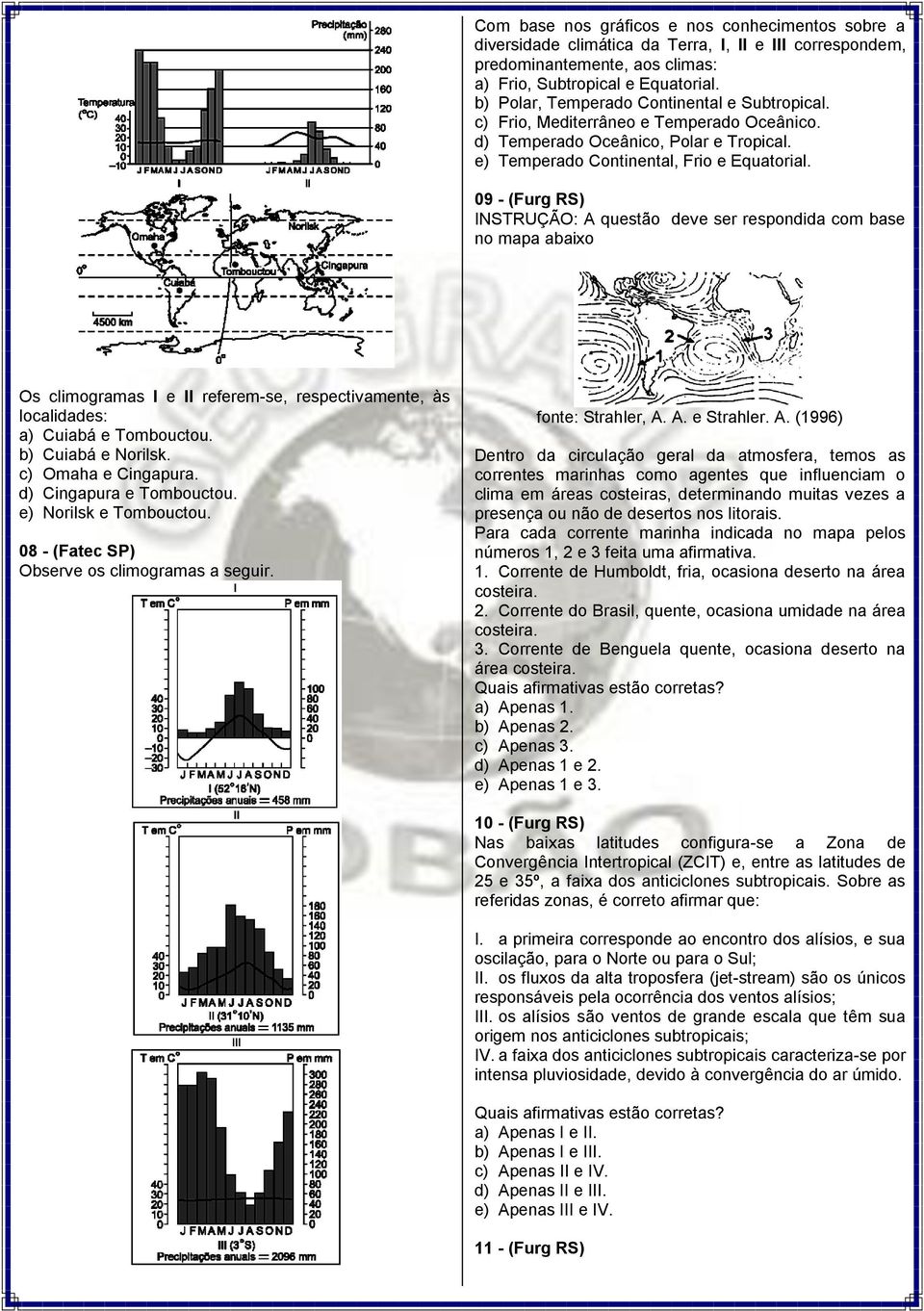 09 - (Furg RS) INSTRUÇÃO: A questão deve ser respondida com base no mapa abaixo Os climogramas I e II referem-se, respectivamente, às localidades: a) Cuiabá e Tombouctou. b) Cuiabá e Norilsk.