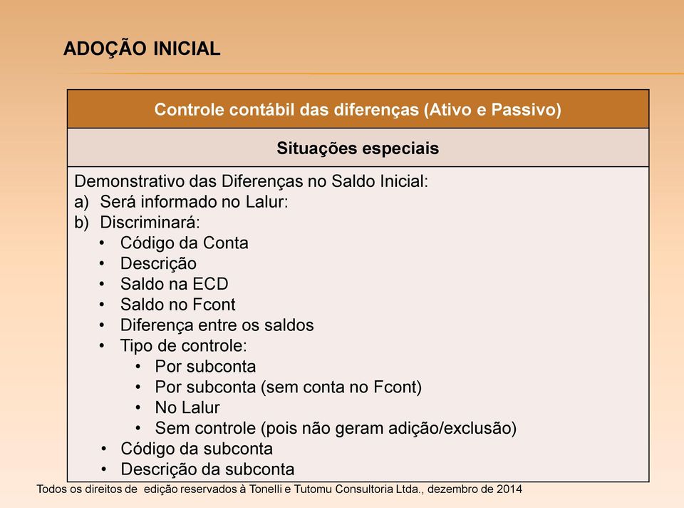 Saldo na ECD Saldo no Fcont Diferença entre os saldos Tipo de controle: Por subconta Por subconta (sem