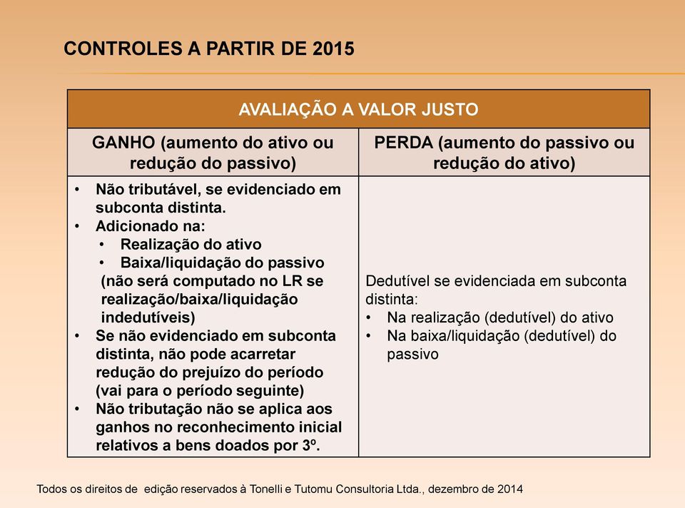 distinta, não pode acarretar redução do prejuízo do período (vai para o período seguinte) Não tributação não se aplica aos ganhos no reconhecimento inicial relativos a