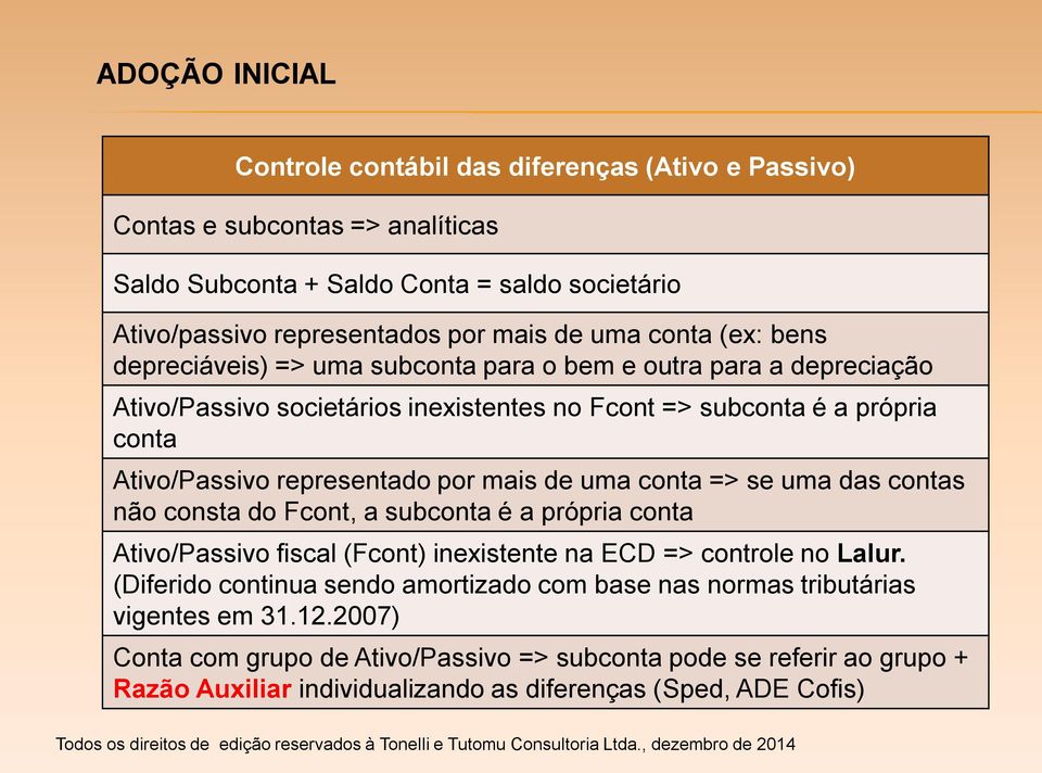 mais de uma conta => se uma das contas não consta do Fcont, a subconta é a própria conta Ativo/Passivo fiscal (Fcont) inexistente na ECD => controle no Lalur.