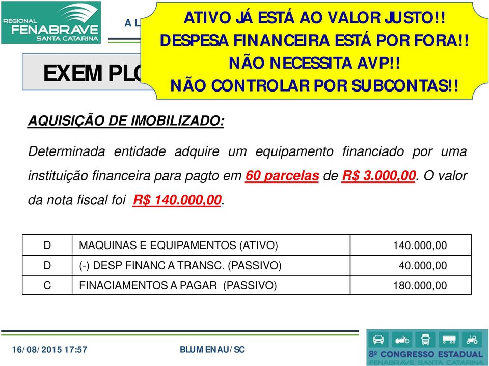 BANCÁRIO AQUISIÇÃO DE IMOBILIZADO: Determinada entidade adquire um equipamento financiado por uma instituição financeira para pagto