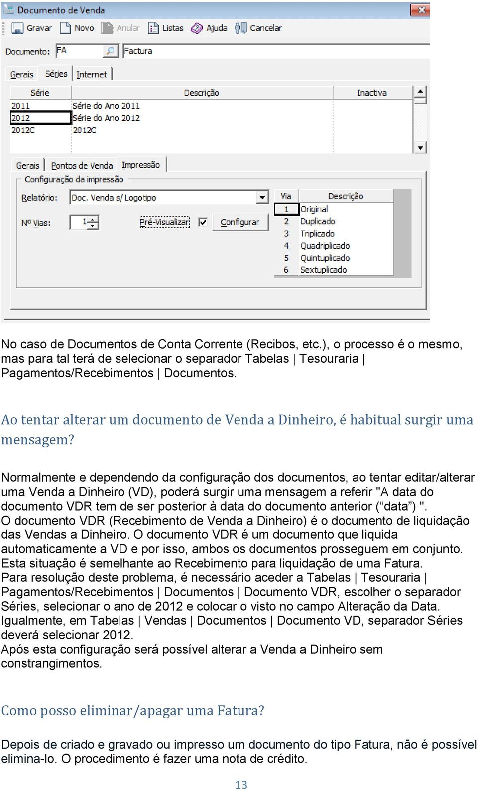 Normalmente e dependendo da configuração dos documentos, ao tentar editar/alterar uma Venda a Dinheiro (VD), poderá surgir uma mensagem a referir "A data do documento VDR tem de ser posterior à data