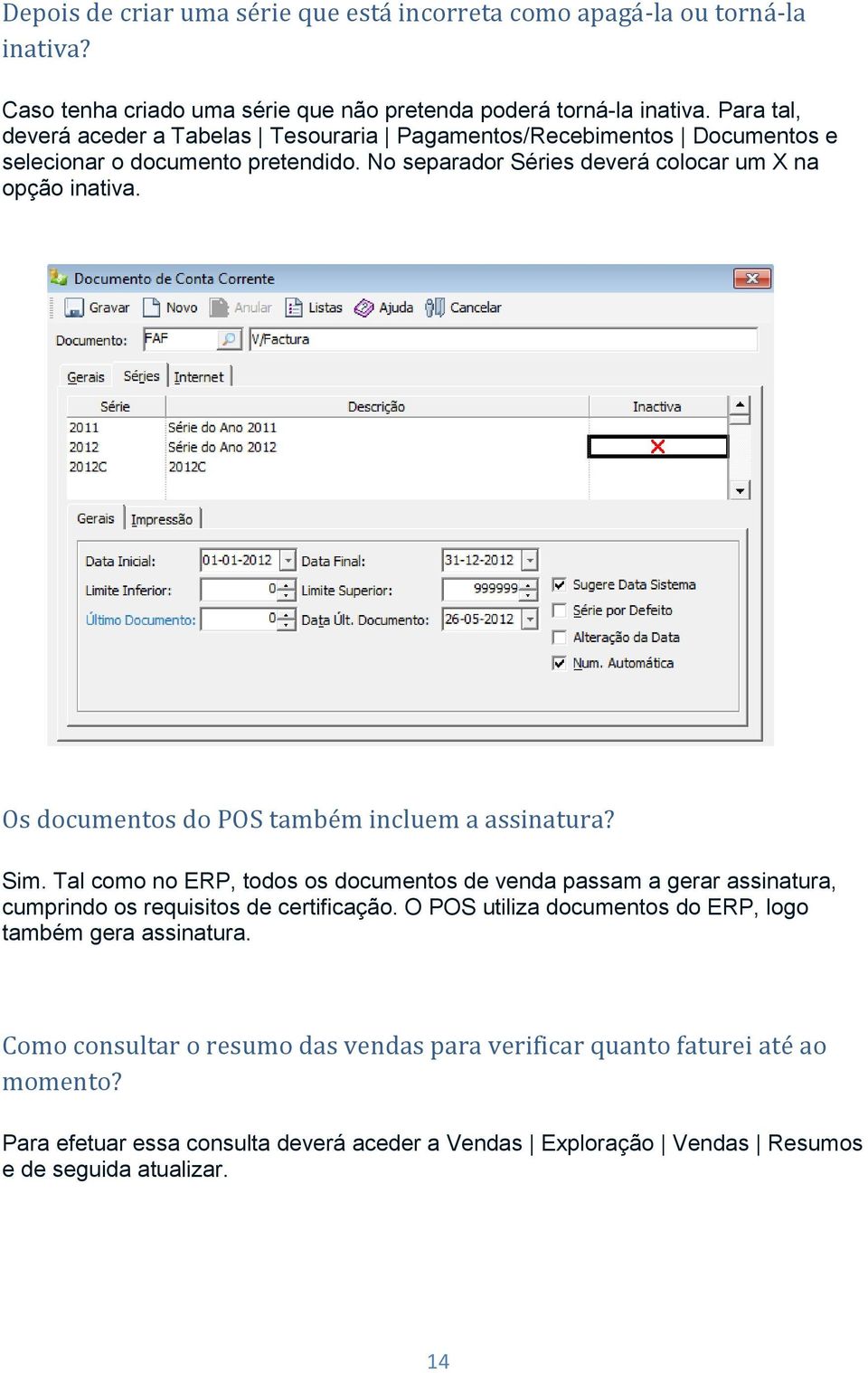 Os documentos do POS também incluem a assinatura? Sim. Tal como no ERP, todos os documentos de venda passam a gerar assinatura, cumprindo os requisitos de certificação.