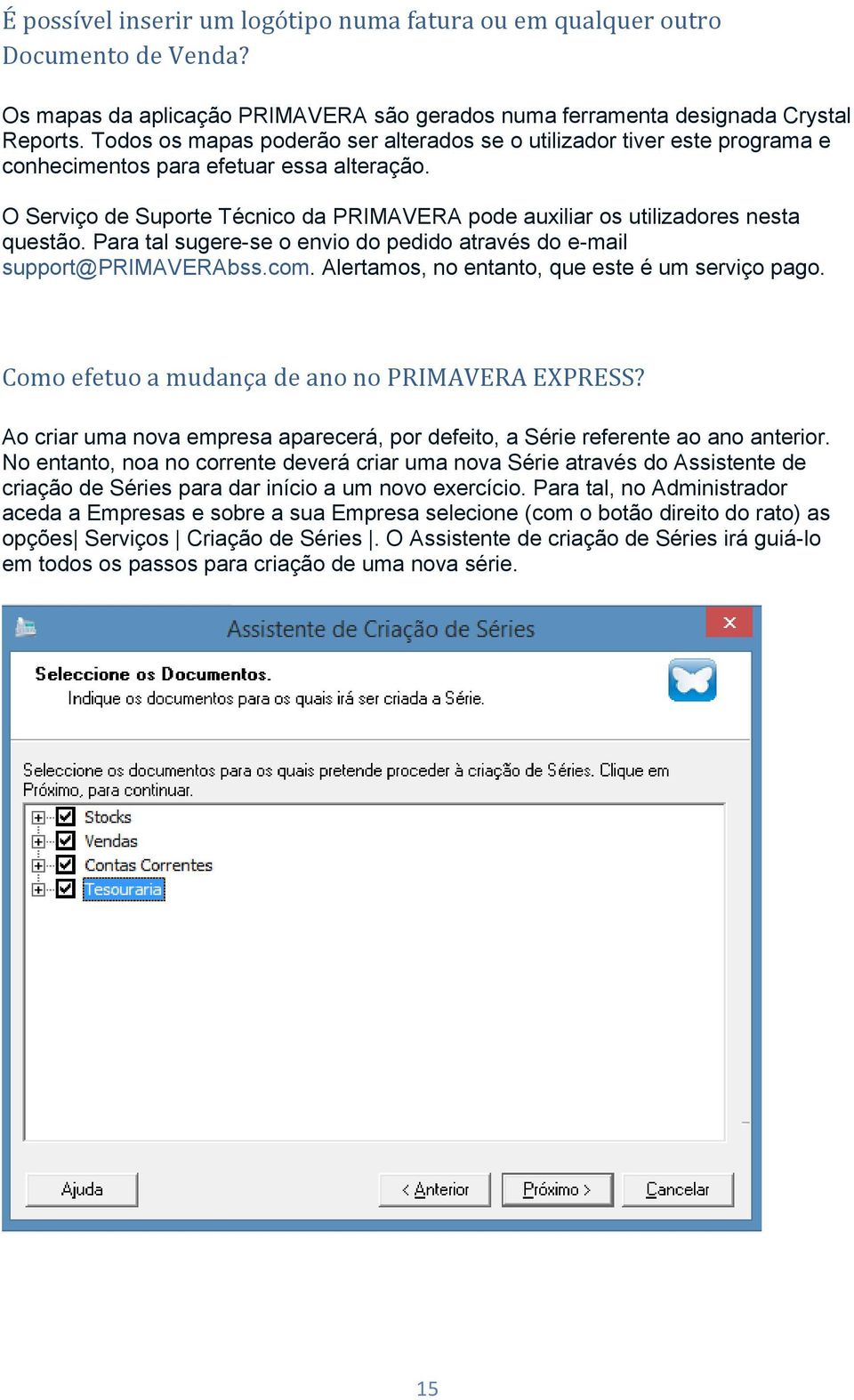 O Serviço de Suporte Técnico da PRIMAVERA pode auxiliar os utilizadores nesta questão. Para tal sugere-se o envio do pedido através do e-mail support@primaverabss.com.