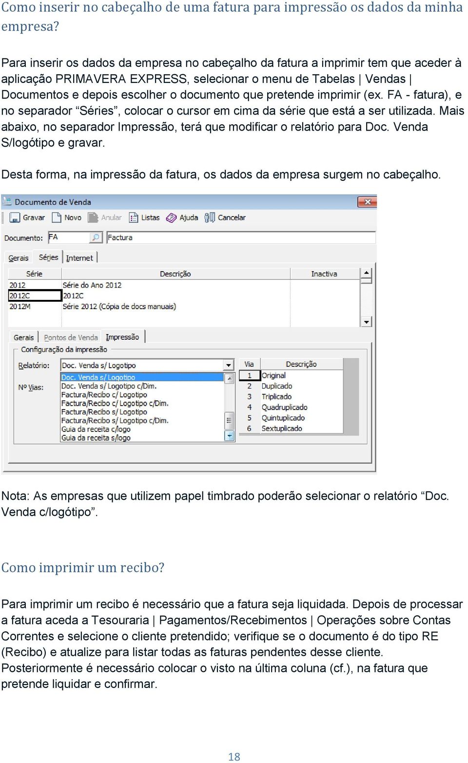 pretende imprimir (ex. FA - fatura), e no separador Séries, colocar o cursor em cima da série que está a ser utilizada. Mais abaixo, no separador Impressão, terá que modificar o relatório para Doc.