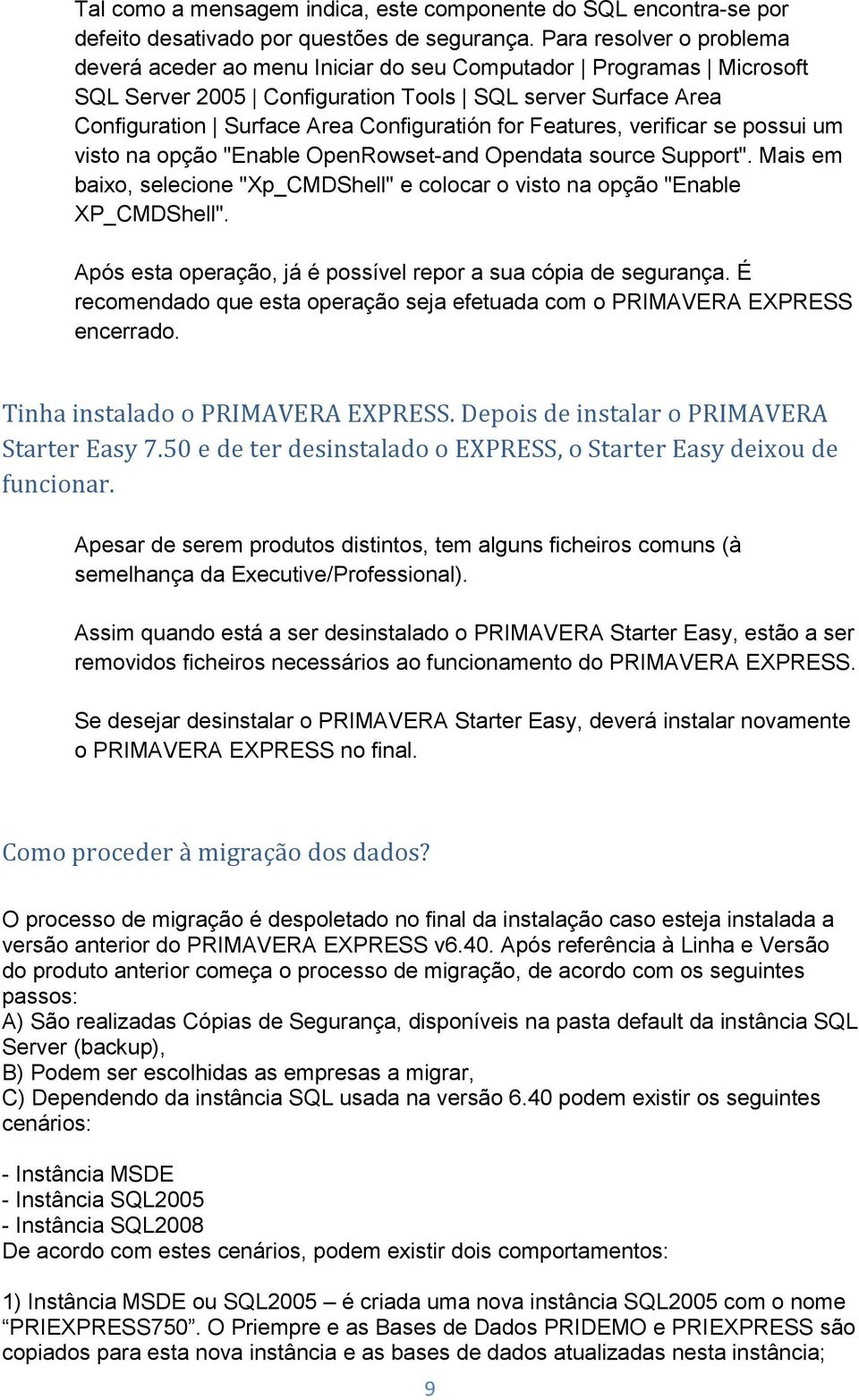 Features, verificar se possui um visto na opção "Enable OpenRowset-and Opendata source Support". Mais em baixo, selecione "Xp_CMDShell" e colocar o visto na opção "Enable XP_CMDShell".