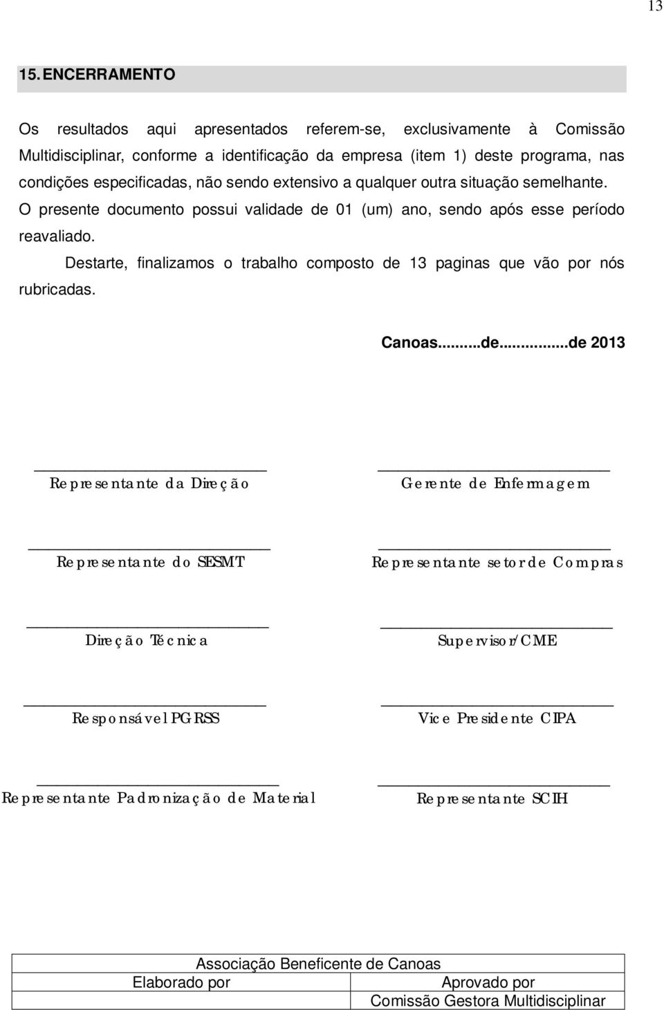 condições especificadas, não sendo extensivo a qualquer outra situação semelhante. O presente documento possui validade de 01 (um) ano, sendo após esse período reavaliado.